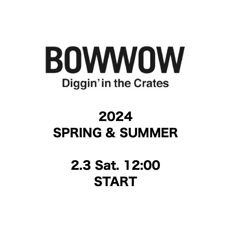 【TAT 1階】   BOW WOW 2024 SPRING & SUMMER 2.3 Sat. START