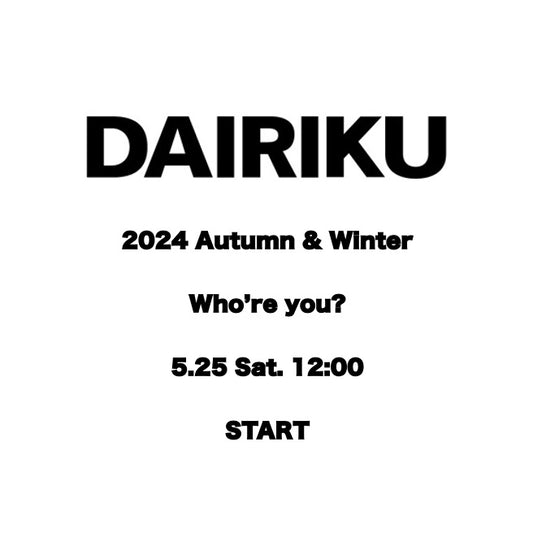 【TAT 1階】   DAIRIKU 2024 Autumn & Winter "Who're you?" 5.25 Sat. START