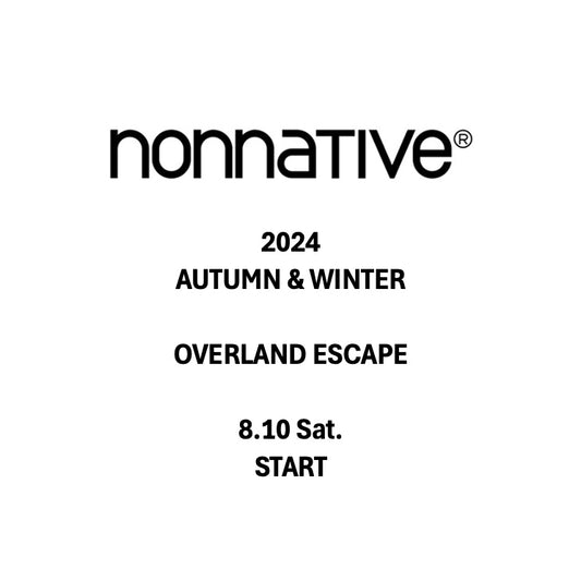 【TAT 1階】   nonnative AW24 "OVERLAND ESCAPE" 8.10 Sat. START