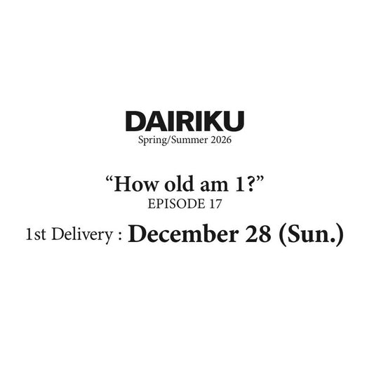 【TAT 1階】   DAIRIKU 12月28日 日曜日 2026 Spring & Summer "How Old am I ?" SEASON START